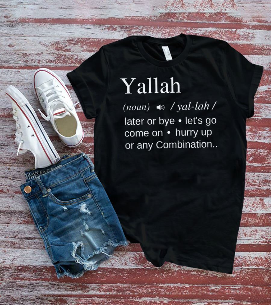 Yallah Noun Definition Later Or Bye Let's Go Come On Hurry Up Combination T-Shirt