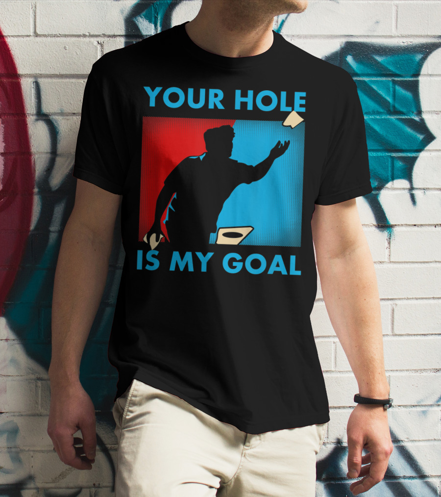 Your Hole Is My Goal Cornhole Tournament T-Shirt