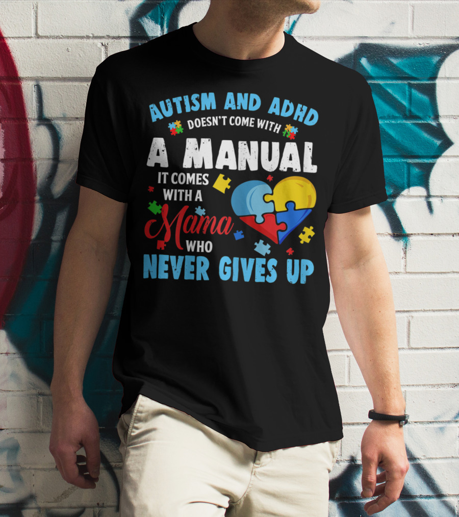 Autism ADHD Doesn't Come With A Manual It Comes With A Mama Who Never Gives Up T-Shirt
