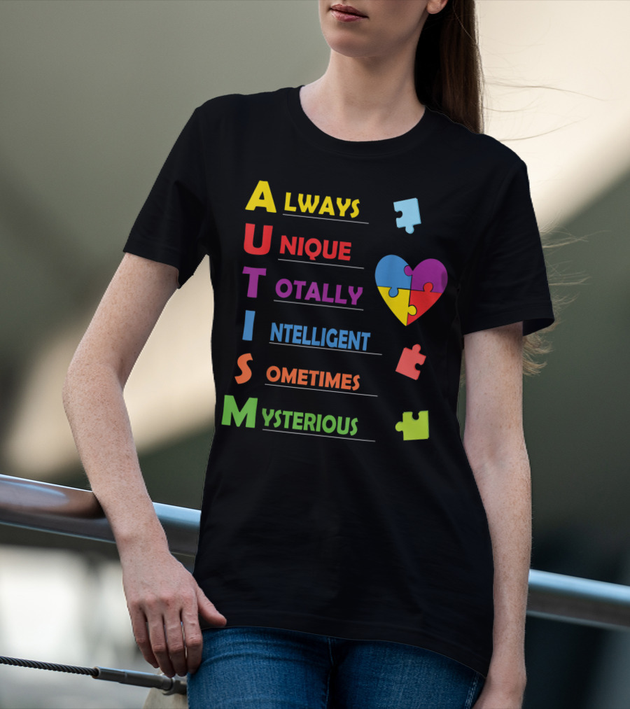 Always Unique Totally Intelligent Sometimes Mysterious Autism Awareness Heart Puzzle Piece T-Shirt