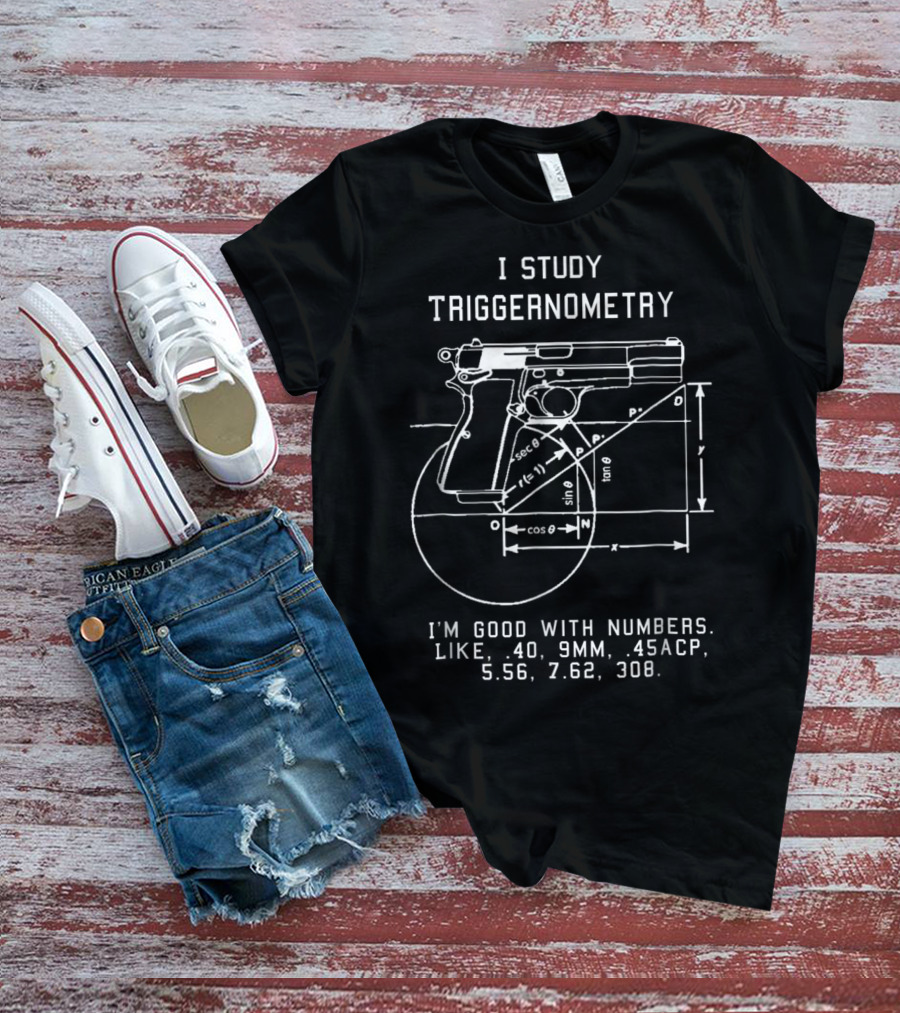 I Study Triggernometry Good With Numbers Like 40 9mm 45ACP 5.56 7.62 308 T-Shirt