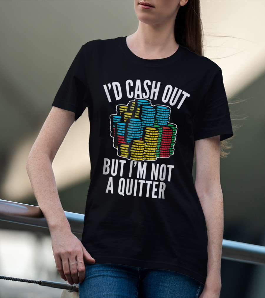 I'd Cash Out But I'm Not A Quitter Funny Gam Stacked Colorful Casino Chips T-Shirt