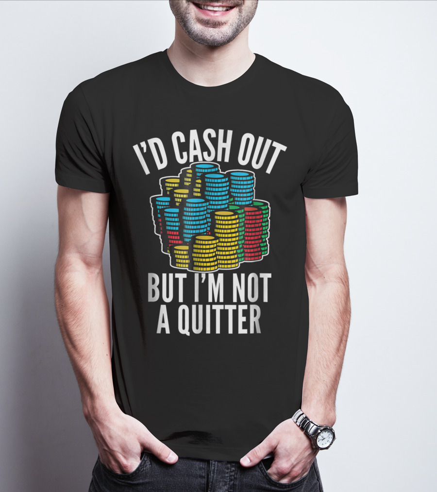 I'd Cash Out But I'm Not A Quitter Funny Gam Stacked Colorful Casino Chips T-Shirt
