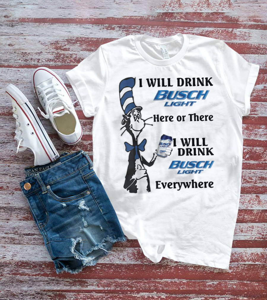 I Will Drink Busch Light Here Or There I Will Drink Busch Light Everywhere T-Shirt