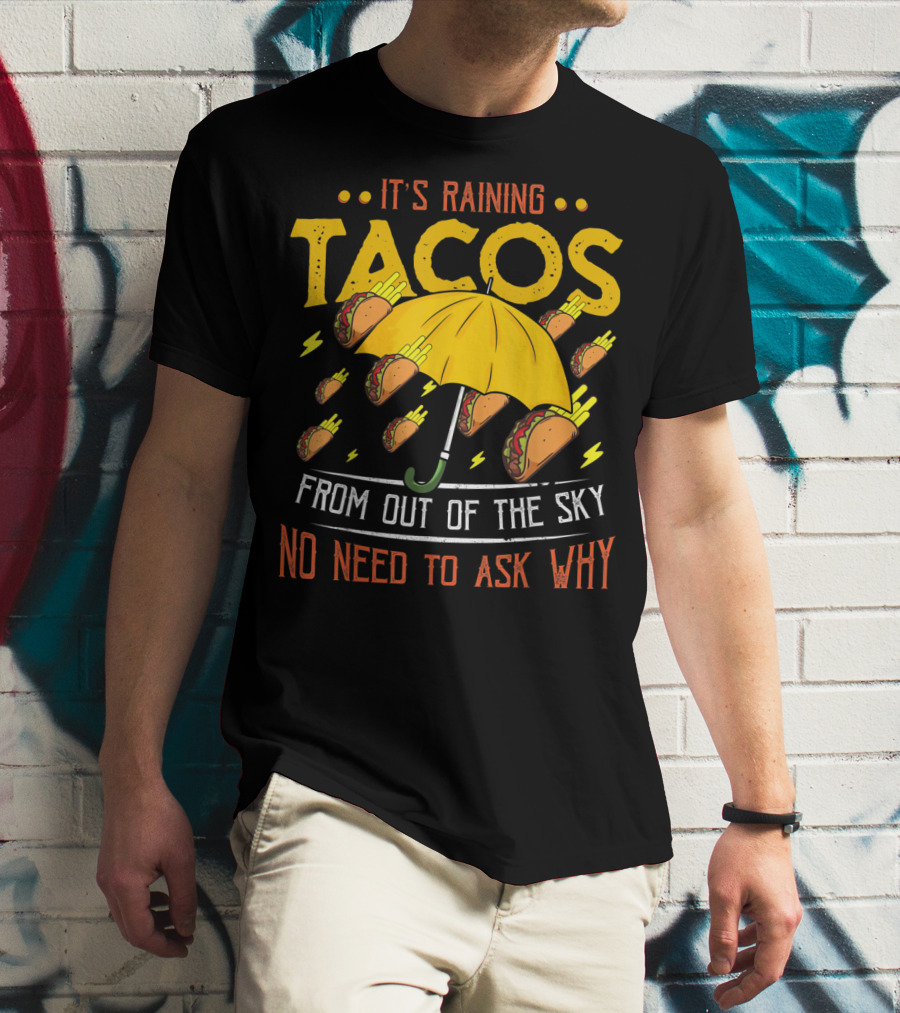 It's Raining Tacos From Out Of The Sky No Need To Ask Why T-Shirt