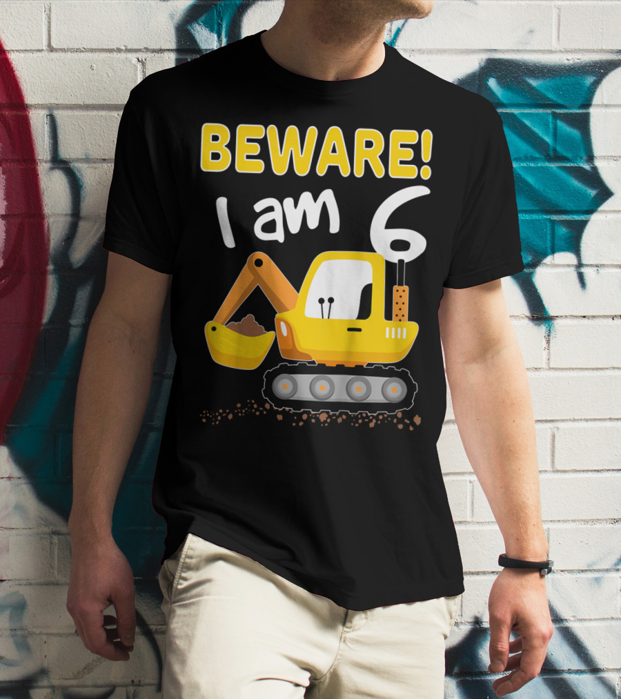 BEWARE I Am 6 Excavator Kids Birthday T-Shirt