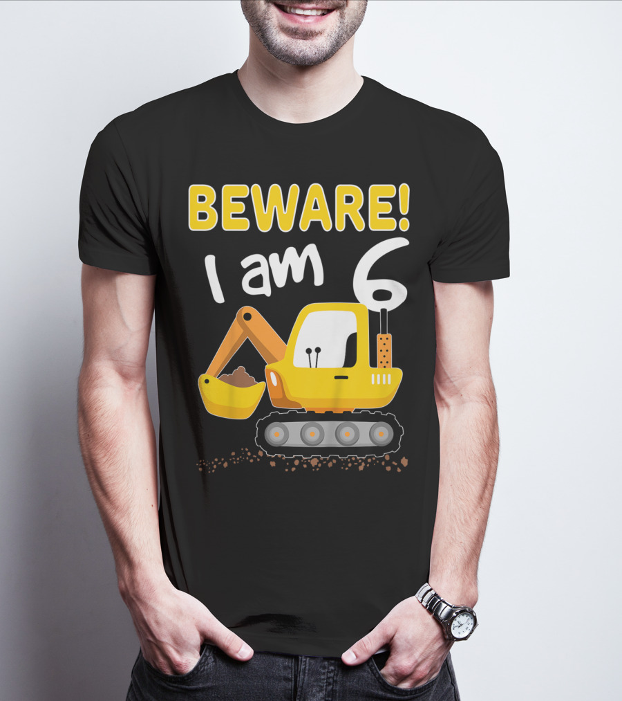BEWARE I Am 6 Excavator Kids Birthday T-Shirt