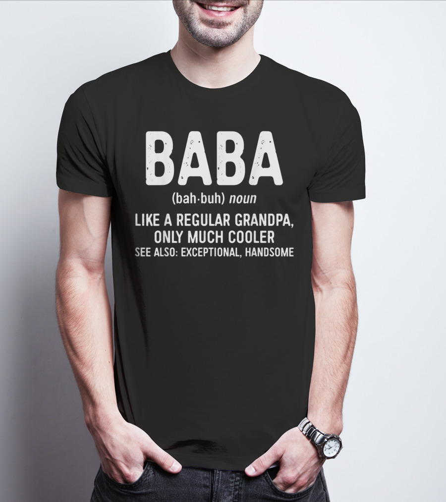 Baba Definition Bah-Buh Noun Like A Regular Grandpa Only Much Cooler See Also Exceptional Handsome T-Shirt