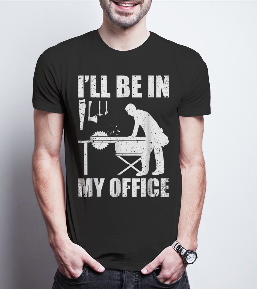 I'll Be In My Office Funny Woodworking Carpentry Mens T-Shirt