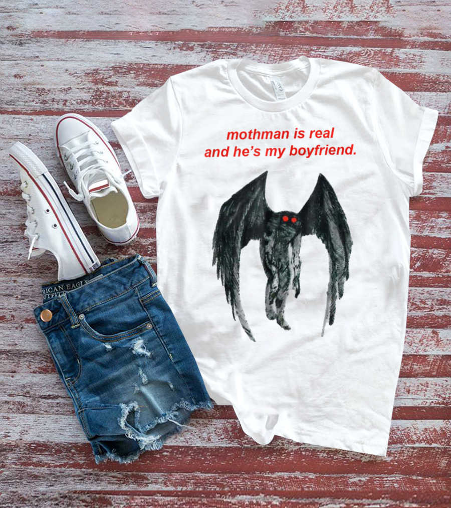Mothman Is Real And He's My Boyfriend T-Shirt