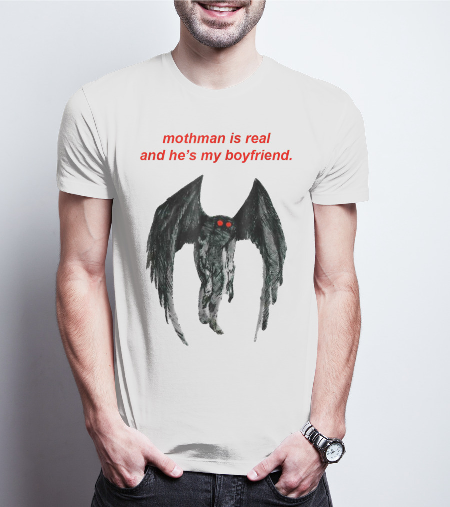 Mothman Is Real And He's My Boyfriend T-Shirt