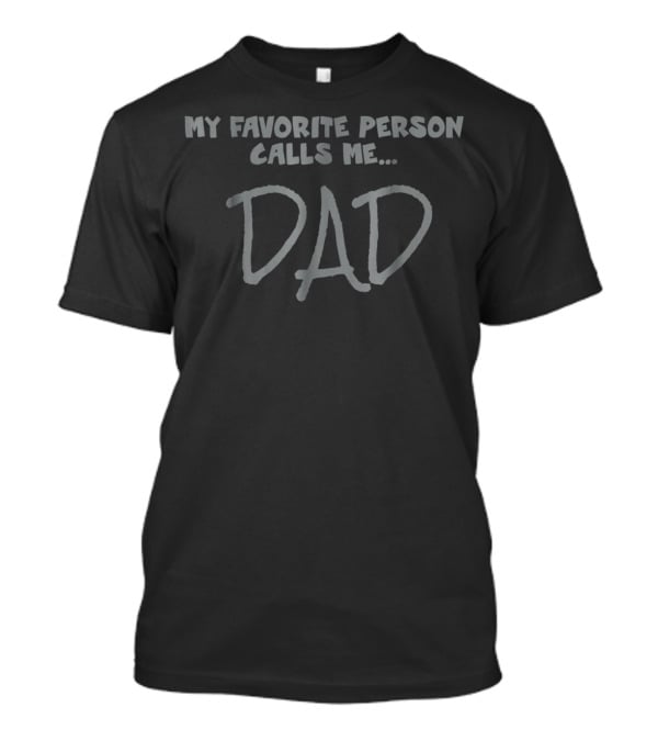 My Favorite Person Calls Me Dad T-Shirt