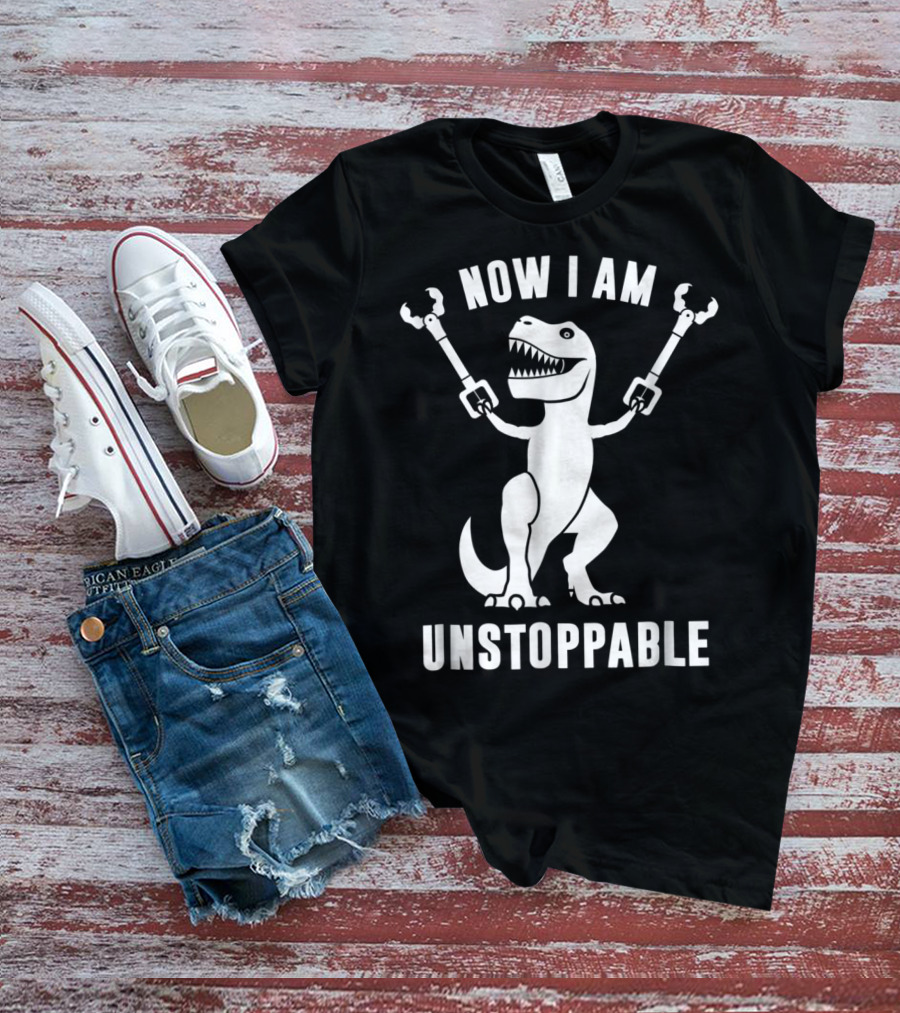 Now I Am Unstoppable T-Rex With Robotic Arms T-Shirt