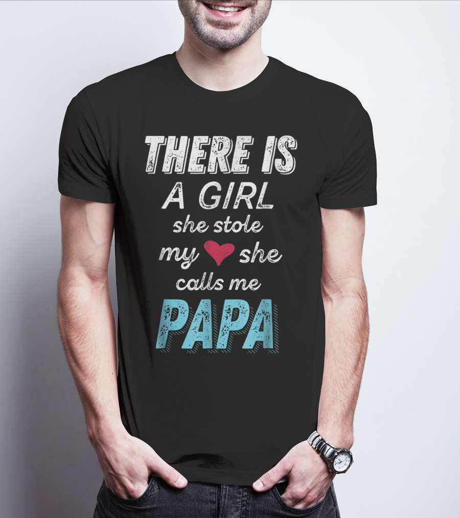 THERE IS A GIRL SHE STOLE MY HEART SHE CALLS ME PAPA T-Shirt