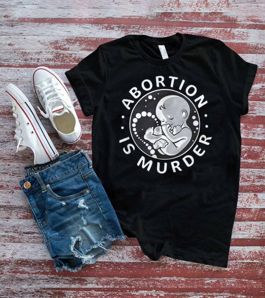 Pro Life Anti Abortion Abortion Is Murder Fetus T-Shirt