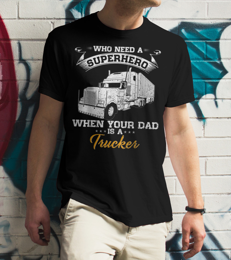 Who Need A Superhero When Your Dad Is A Trucker T-Shirt