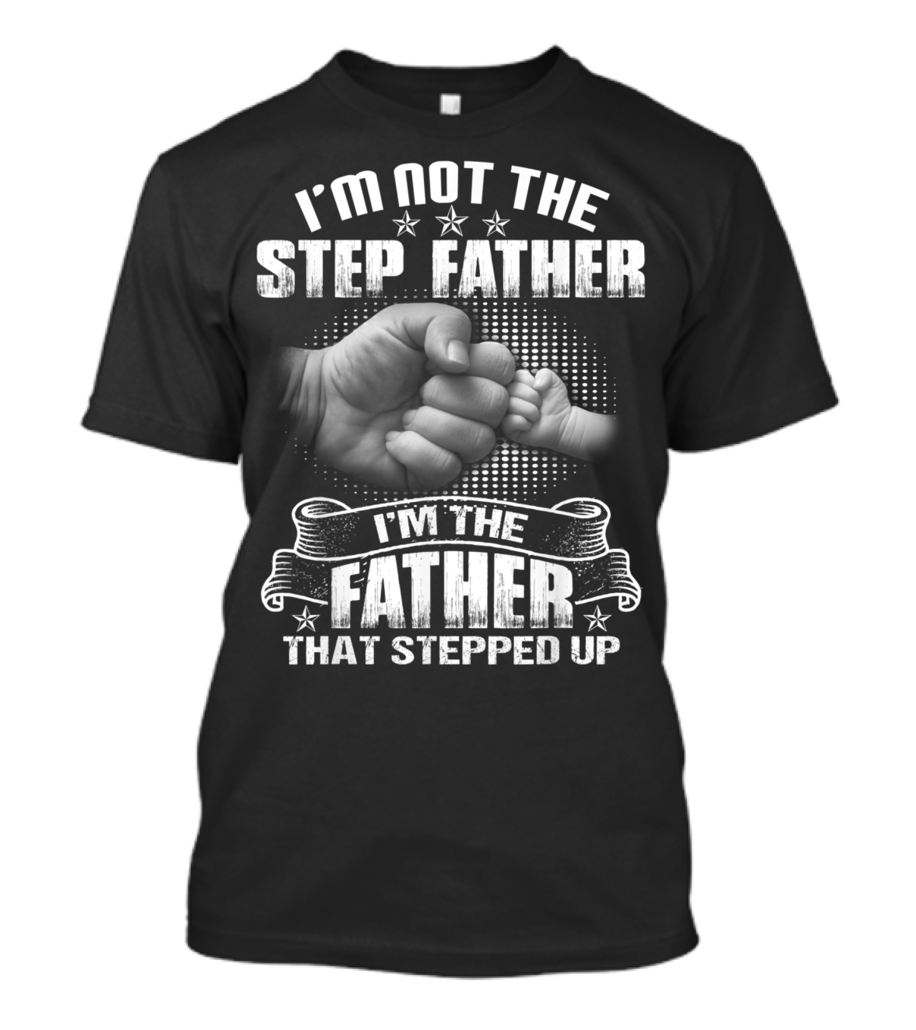 I'm Not The Step Father I'm The Father That Stepped Up Fist Bump T-Shirt