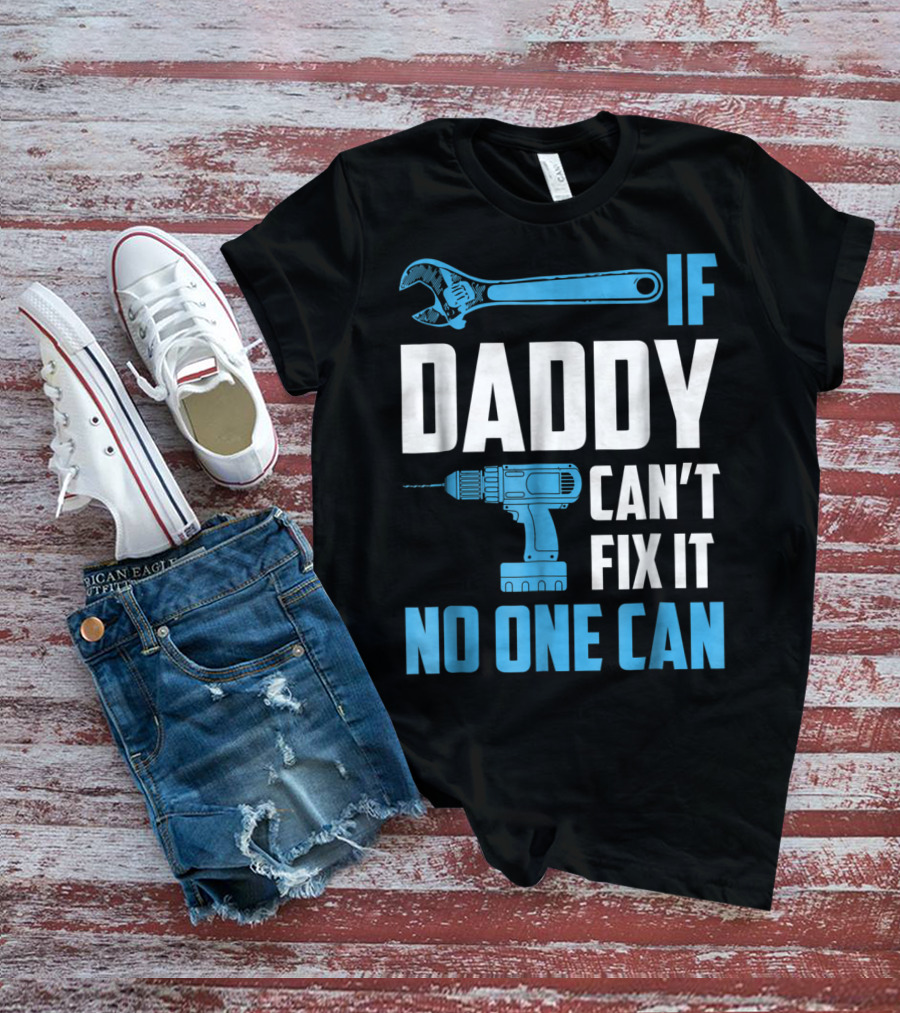 If Daddy Can't Fix It No One Can Wrench Drill Dad Repair Tools T-Shirt