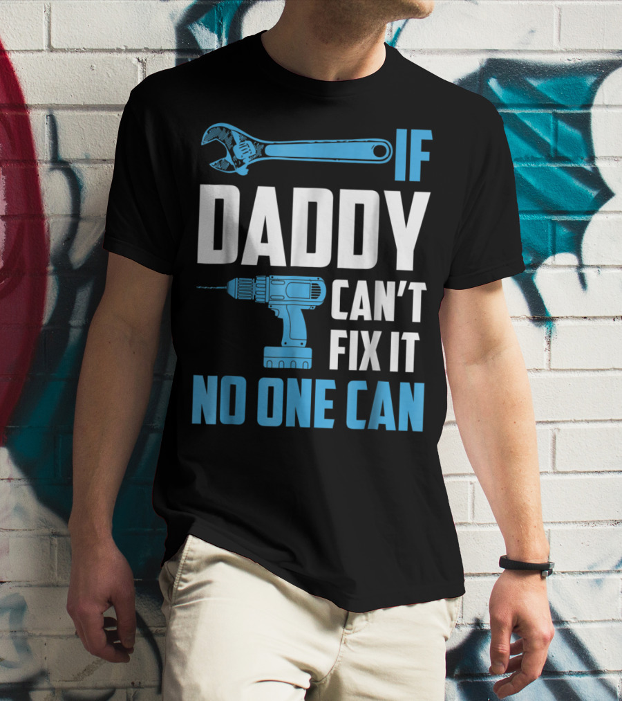 If Daddy Can't Fix It No One Can Wrench Drill Dad Repair Tools T-Shirt