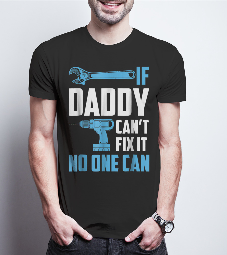 If Daddy Can't Fix It No One Can Wrench Drill Dad Repair Tools T-Shirt
