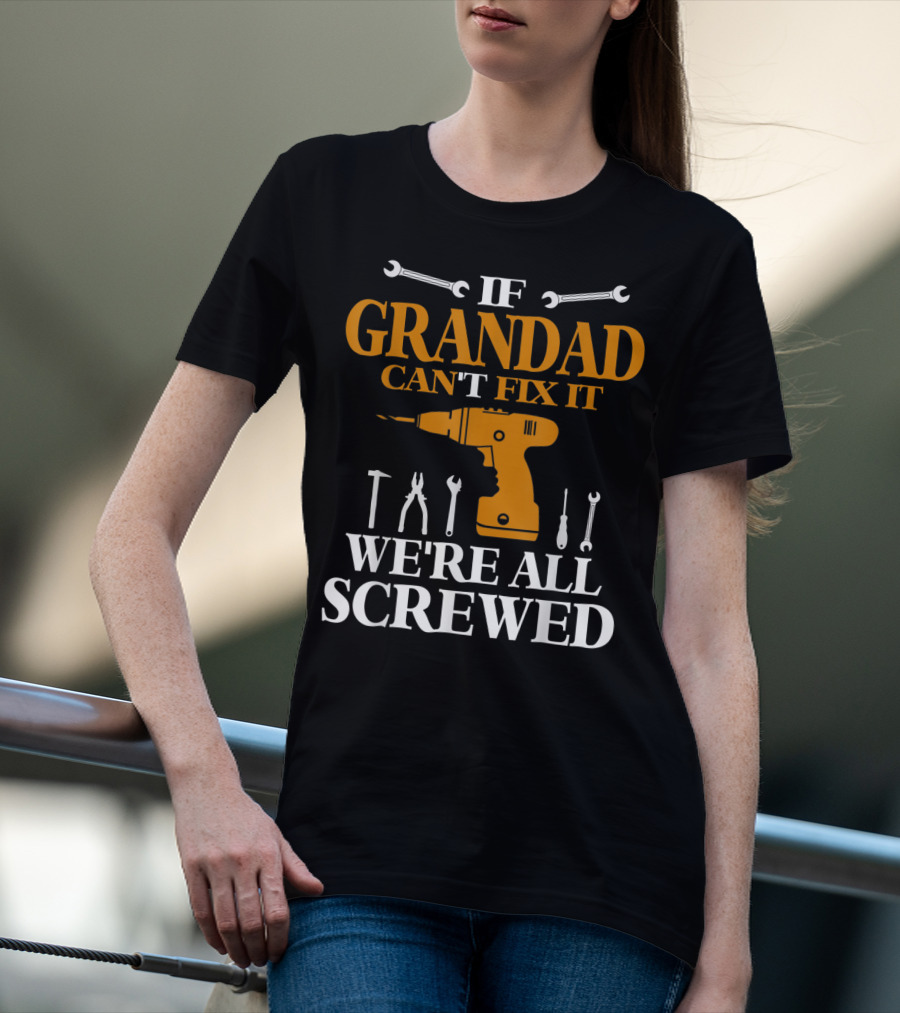 If Grandad Can't Fix It We're All Screwed Drill Tool T-Shirt