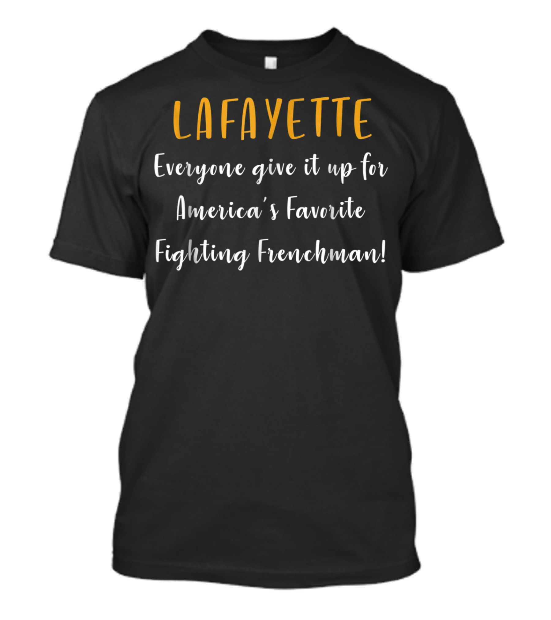 Lafayette Everyone Give It Up For America's Favorite Fighting Frenchman T-Shirt
