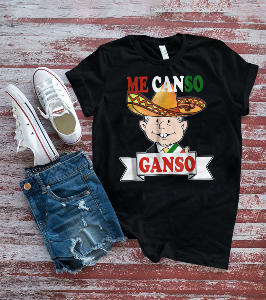 Me Canso Ganso AMLO La Esperanza De México Sombrero Mexican Flag Colors T-Shirt