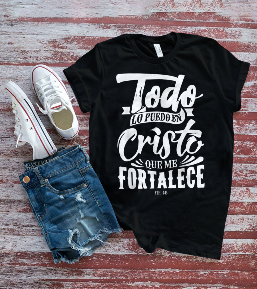 Mensajes Bíblicos Español Para Cristianos Todo Lo Puedo En Cristo Que Me Fortalece Flp. 4:13 T-Shirt