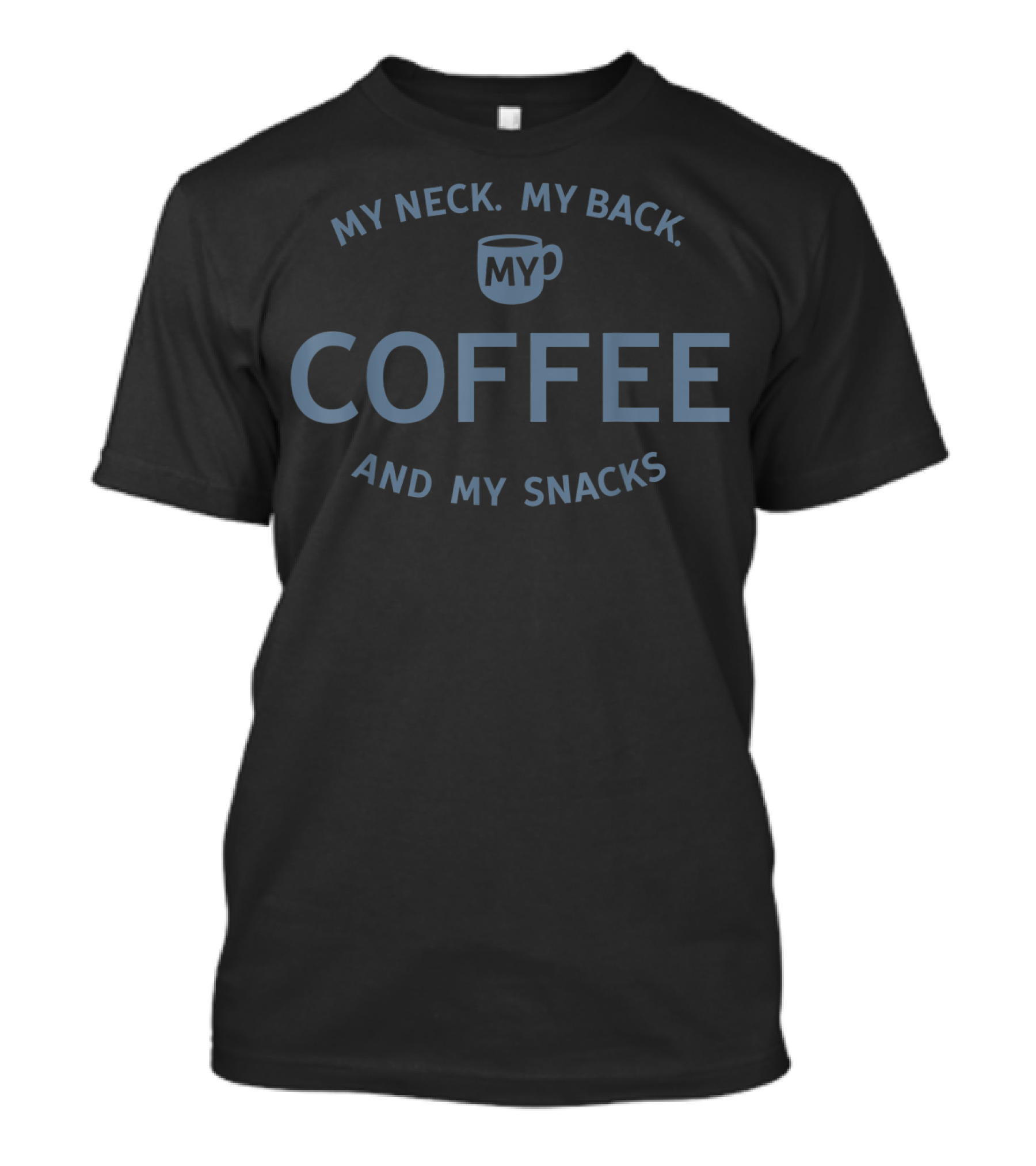 My Neck, My Back, My Coffee And My Snacks T-Shirt