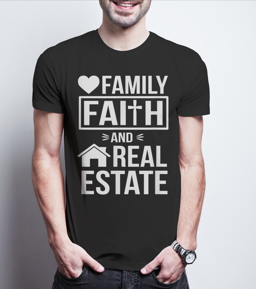 Family Faith And Real Estate Realtor Funny T-Shirt