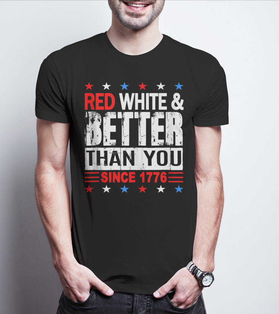 Red White And Better Than You Since 1776 T-Shirt