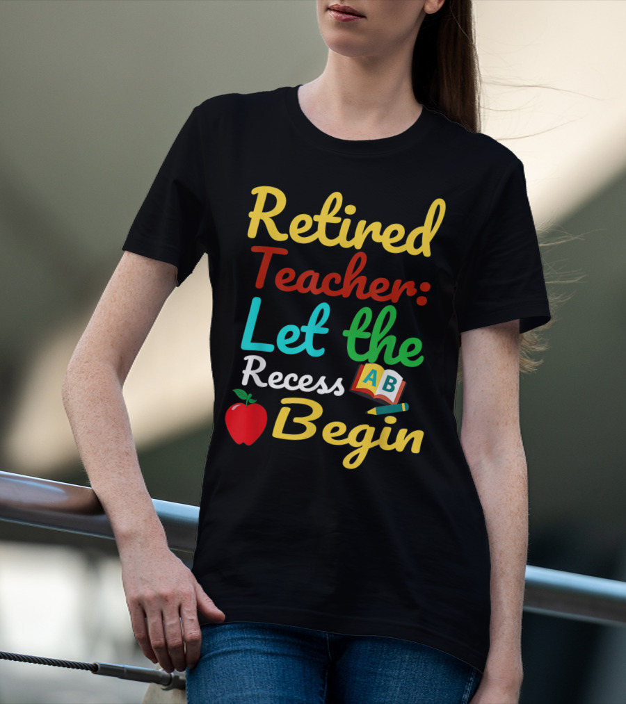 Retired Teacher Let The Recess Begin ABC Apple Book Pencil T-Shirt