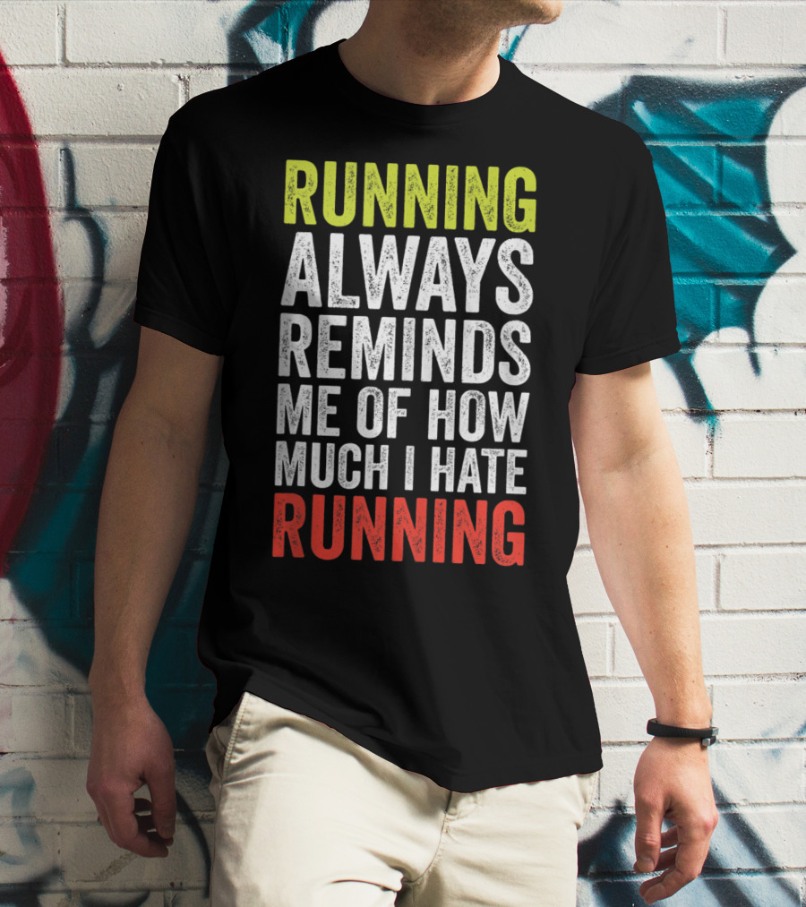Running Always Reminds Me Of How Much I Hate Running T-Shirt