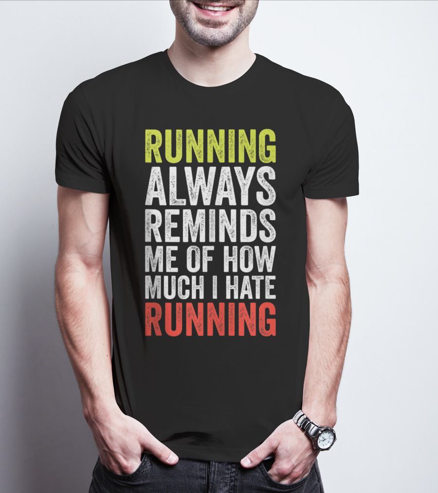Running Always Reminds Me Of How Much I Hate Running T-Shirt