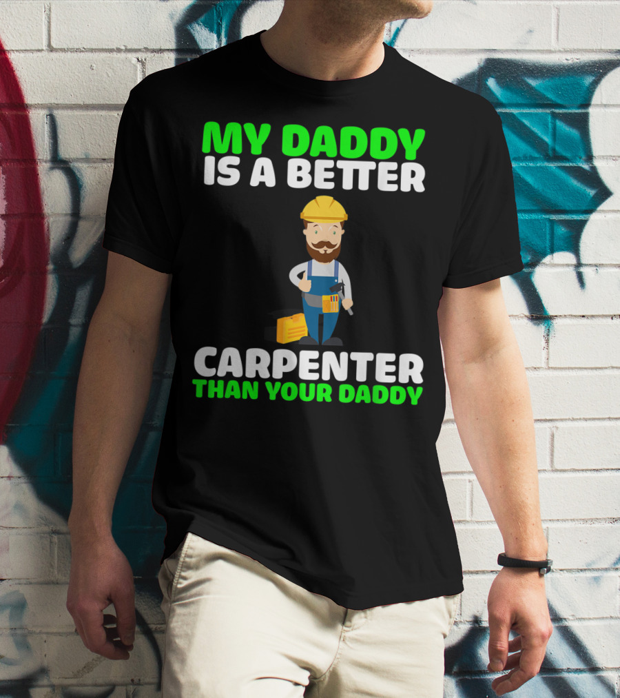MY DADDY IS A BETTER CARPENTER THAN YOUR DADDY T-Shirt