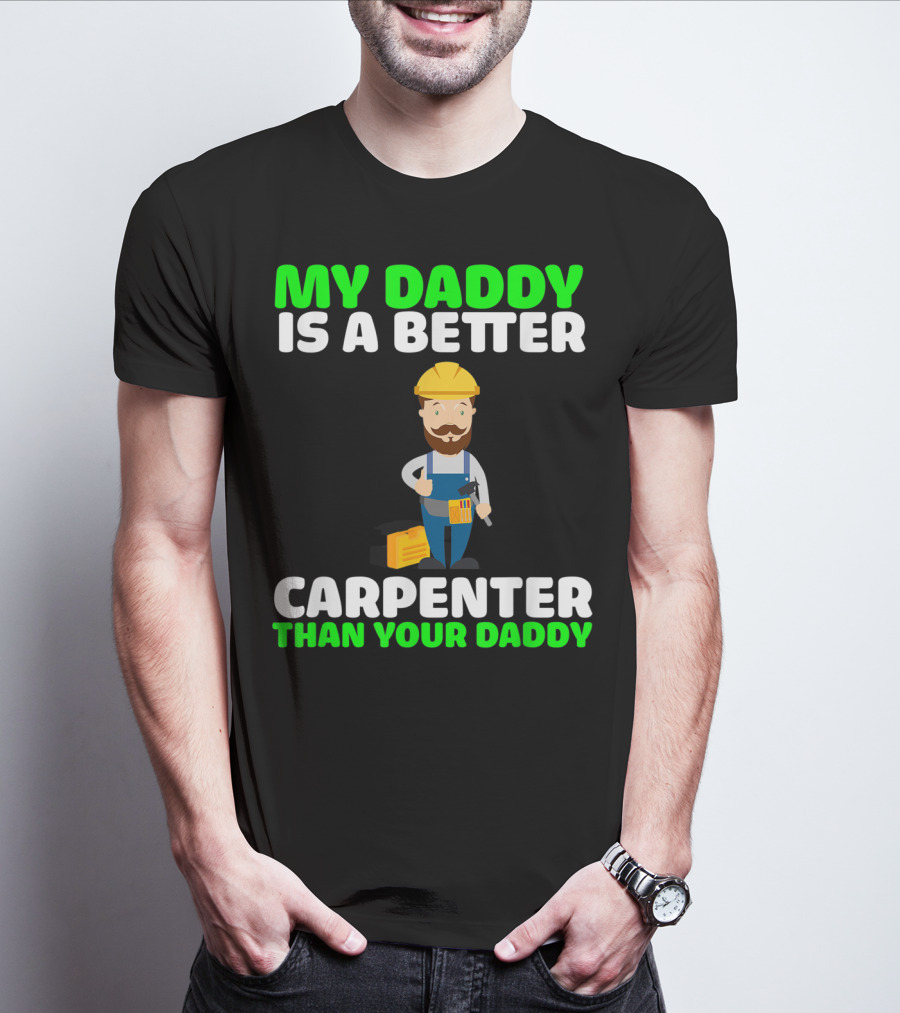 MY DADDY IS A BETTER CARPENTER THAN YOUR DADDY T-Shirt
