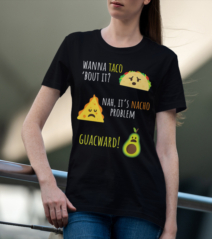 Wanna Taco 'Bout It? Nah, It's Nacho Problem Guacward Taco Nacho Avocado Funny Mexican Cinco De Mayo T-Shirt