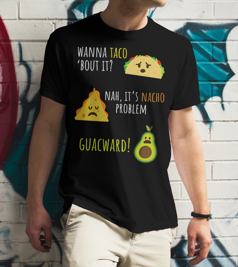 Wanna Taco 'Bout It? Nah, It's Nacho Problem Guacward Taco Nacho Avocado Funny Mexican Cinco De Mayo T-Shirt