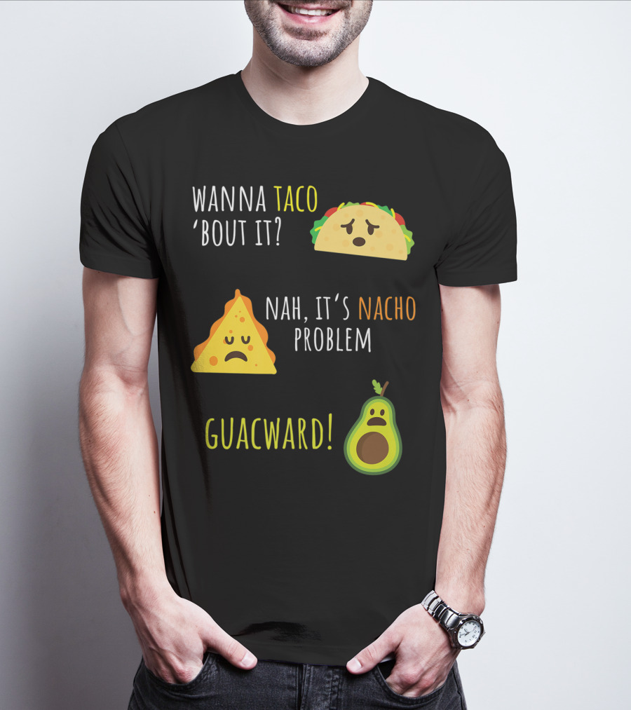 Wanna Taco 'Bout It? Nah, It's Nacho Problem Guacward Taco Nacho Avocado Funny Mexican Cinco De Mayo T-Shirt