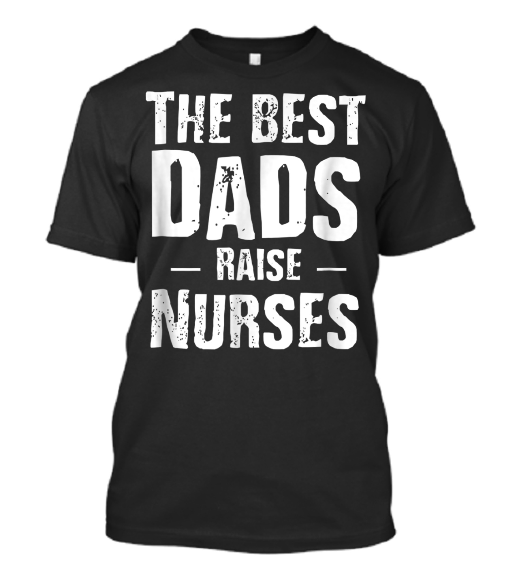 The Best Dads Raise Nurses T-Shirt