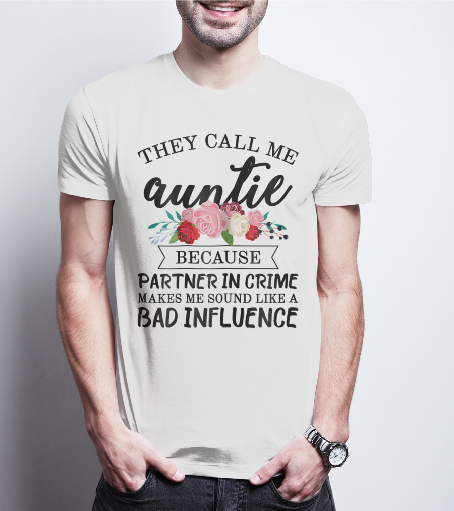 They Call Me Auntie Because Partner In Crime Makes Me Sound Like A Bad Influence T-Shirt