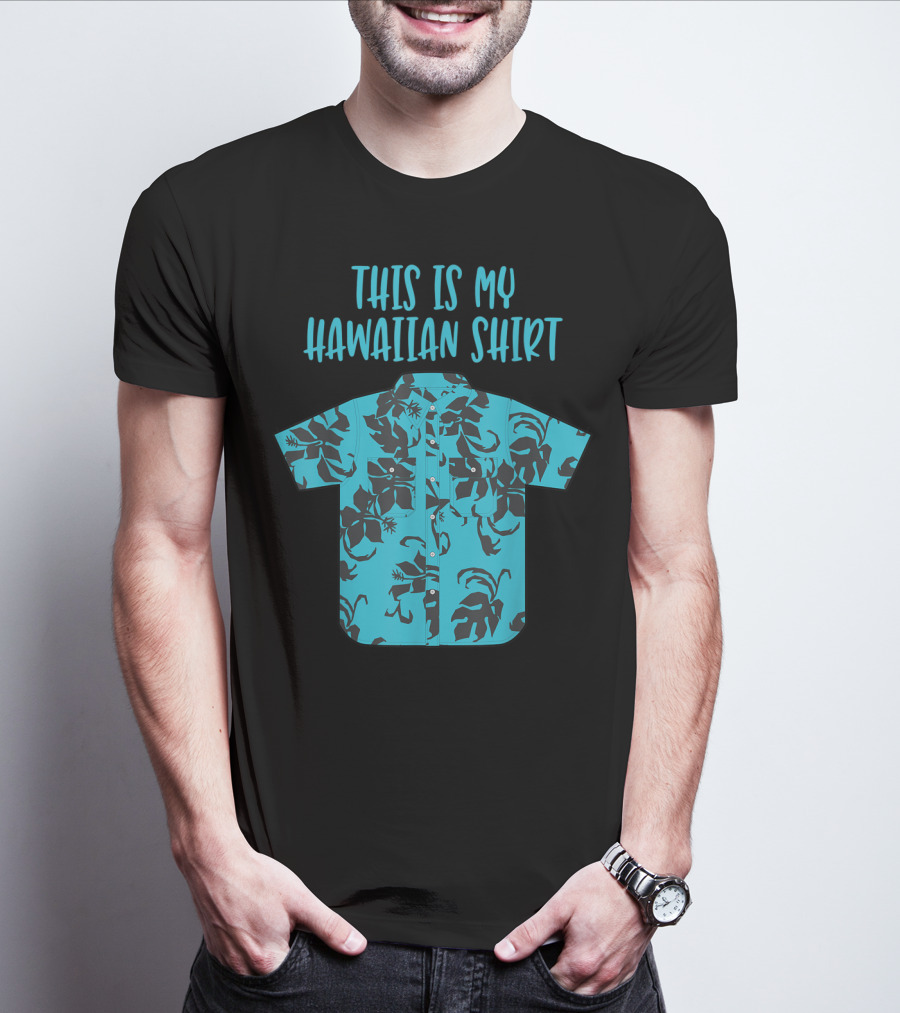 This Is My Hawaiian Shirt Aloha Hawaii Tropical Be T-Shirt