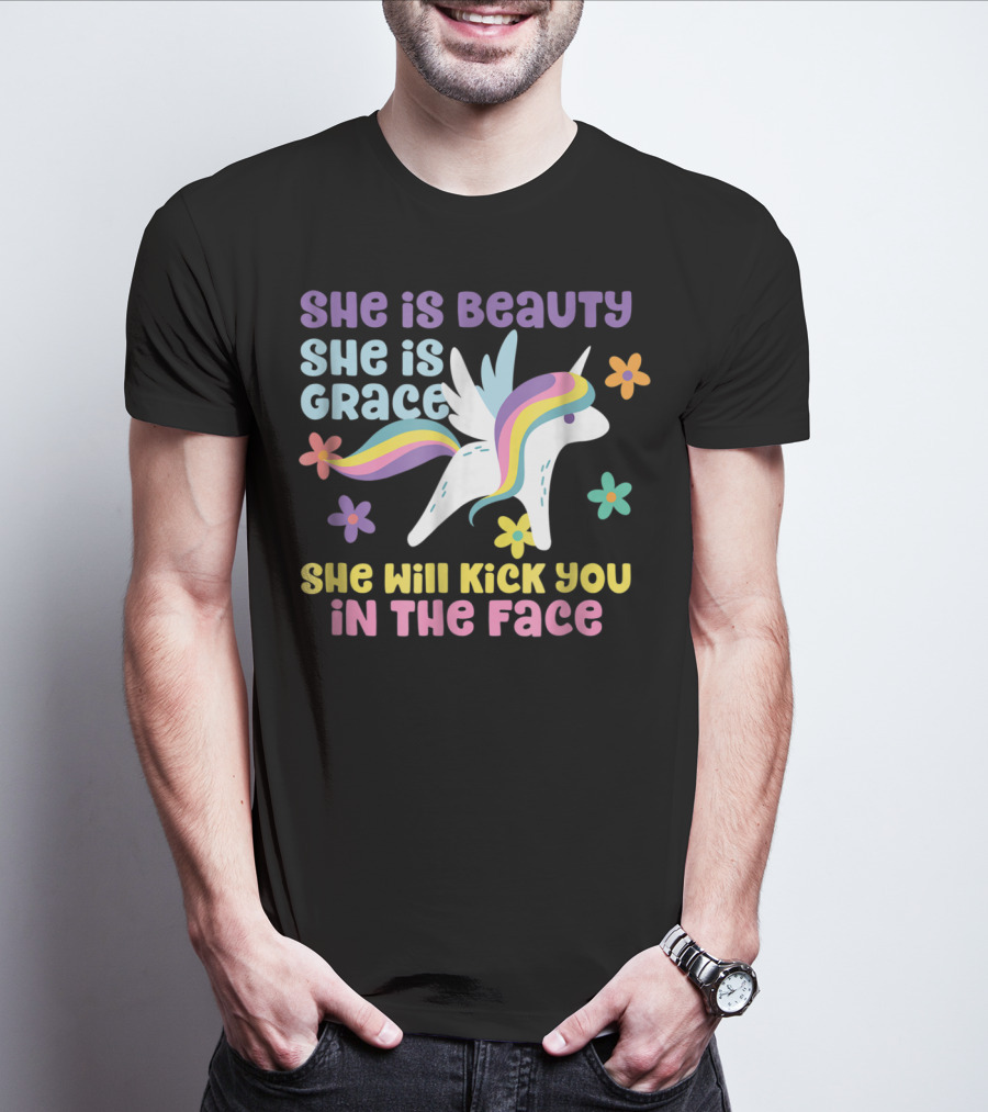 She Is Beauty She Is Grace Unicorn She Will Kick You In The Face T-Shirt