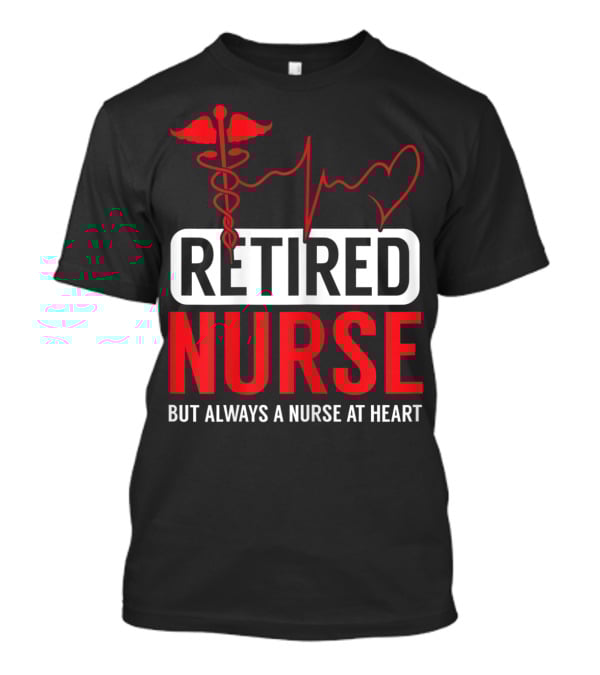 Retired Nurse But Always A Nurse At Heart With Medical Symbol And Heartbeat T-Shirt