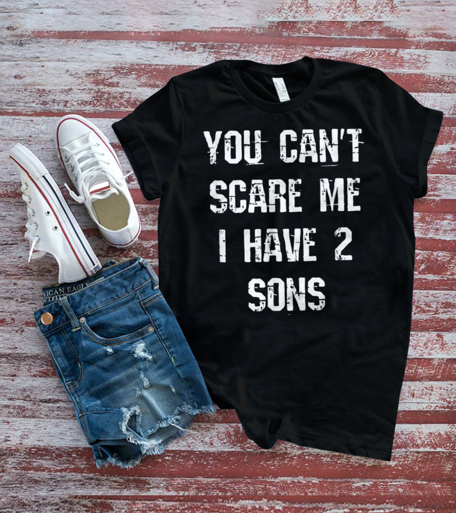 You Can't Scare Me I Have 2 Sons Mother Father Fun T-Shirt