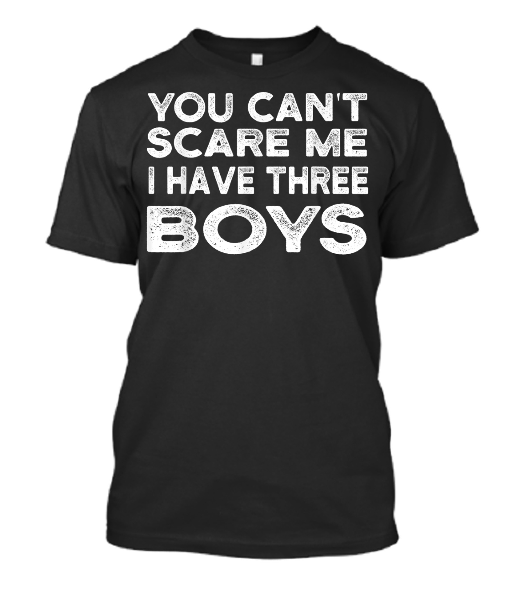 YOU CAN'T SCARE ME I HAVE THREE BOYS T-Shirt