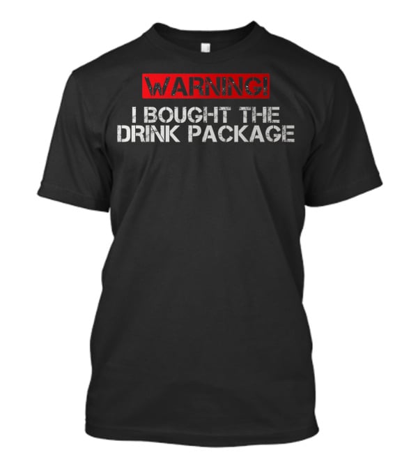 WARNING I Bought The Drink Package Funny Cruise T-Shirt