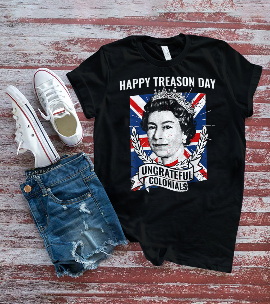 Happy Treason Day Ungrateful Colonials Queen Portrait Union Jack Background T-Shirt