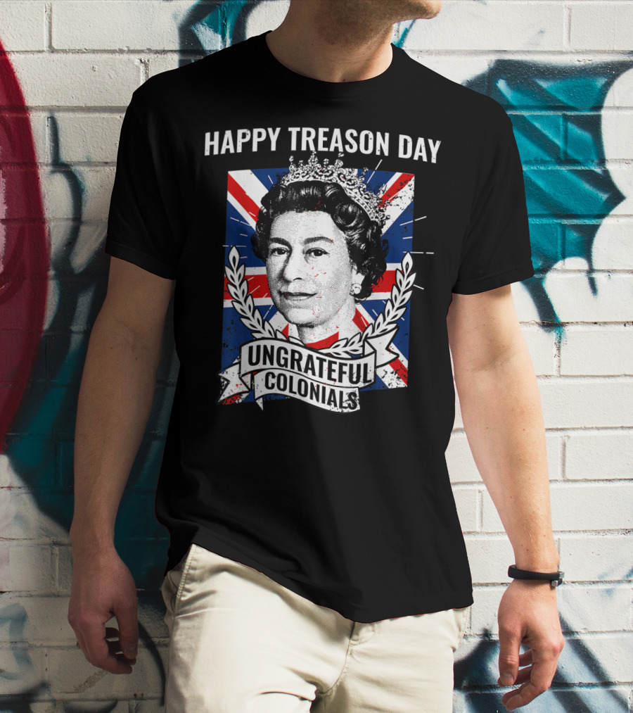Happy Treason Day Ungrateful Colonials Queen Portrait Union Jack Background T-Shirt
