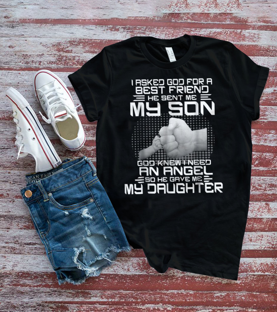 I Asked God For A Best Friend He Sent Me My Son God Knew I Need An Angel So He Gave Me My Daughter T-Shirt